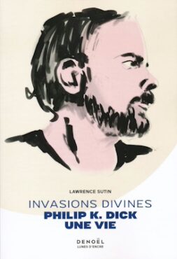 Invasions divines : Philip K. Dick, une vieLawrence SUTIN